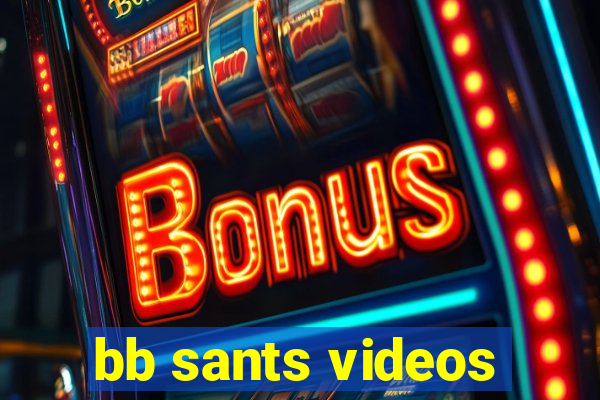 bb sants videos